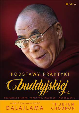 His Holiness the Dalai Lama, Venerable Thubten Chodron, ”Podstawy praktyki buddyjskiej”